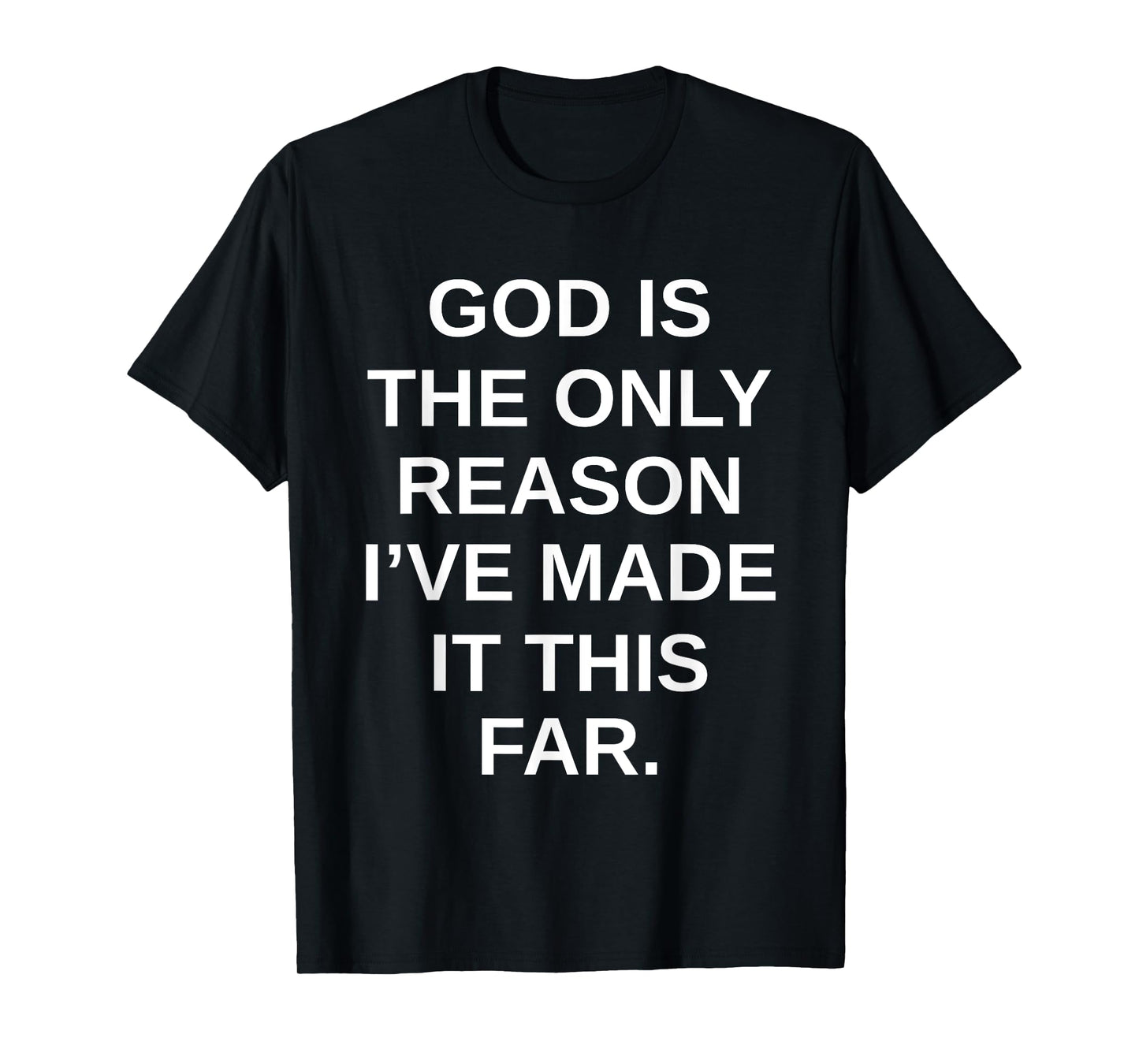 God is The Only Reason I’ve Made It This Far T-Shirt
