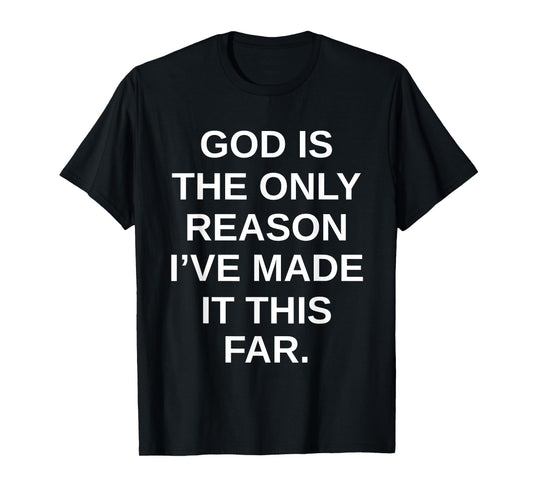 God is The Only Reason I’ve Made It This Far T-Shirt