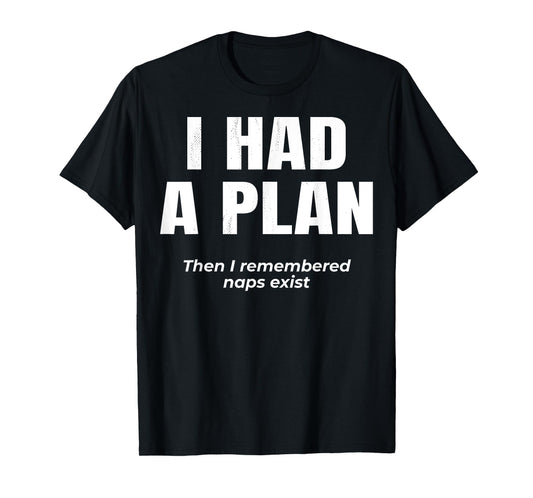 Lazy Logic. I had a plan. Then i remembered naps exist. T-Shirt