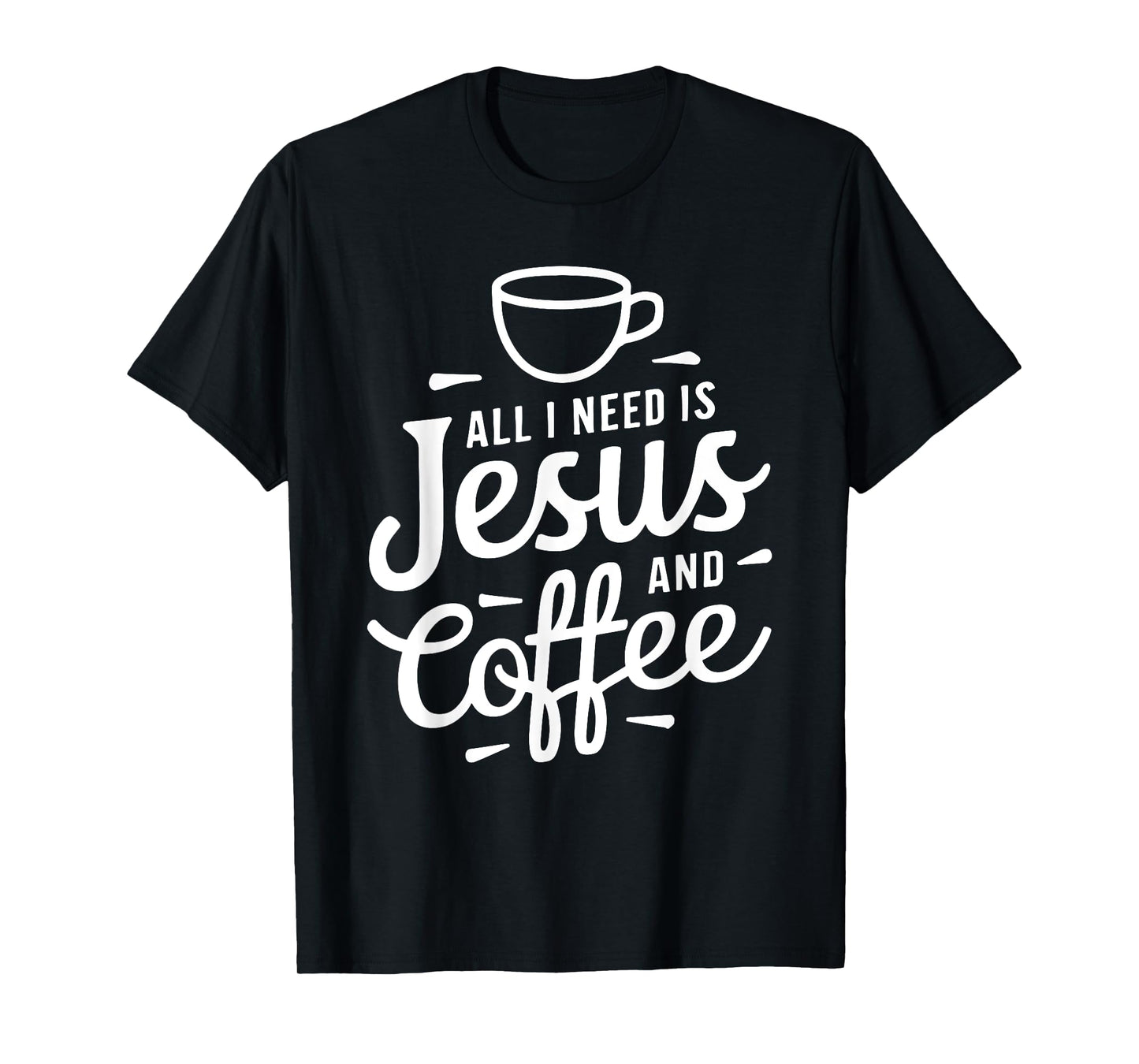 All I Need Is Jesus And Coffee Shirt Men Women Religious T-Shirt