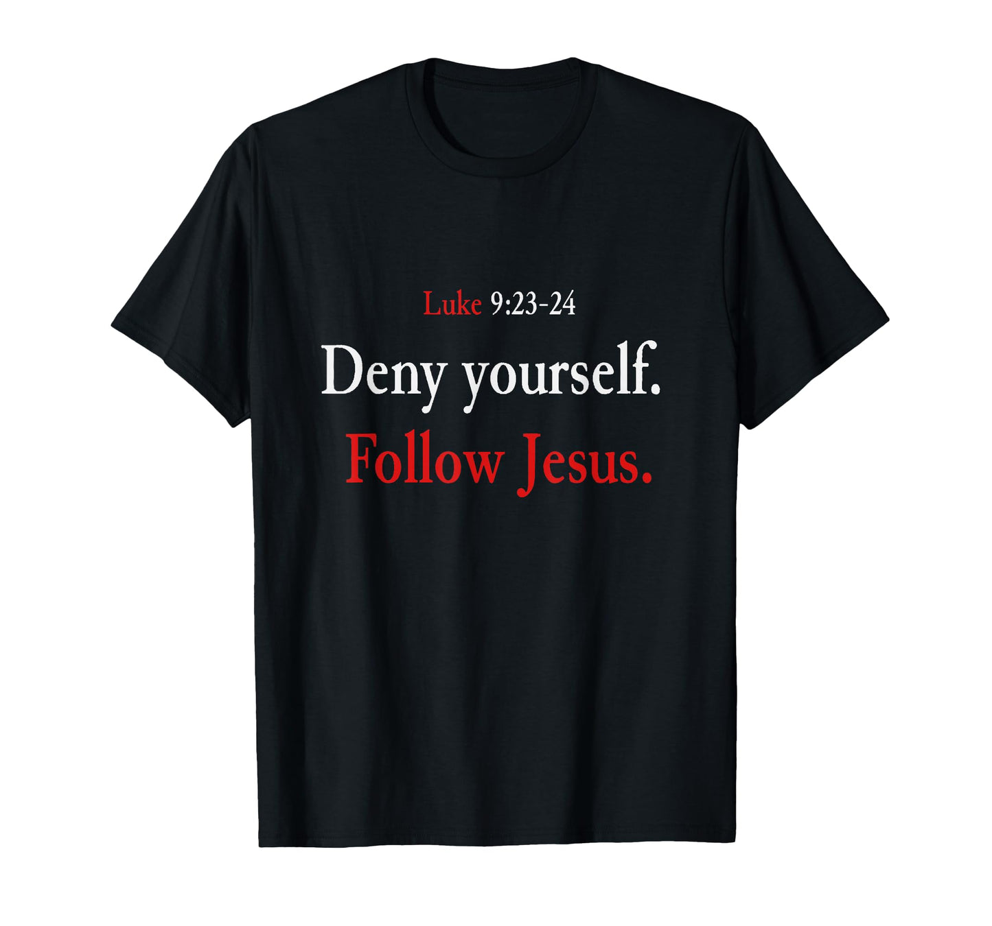 Deny Yourself Follow Jesus Luke 9 23 24 Pick Up Your Cross T-Shirt