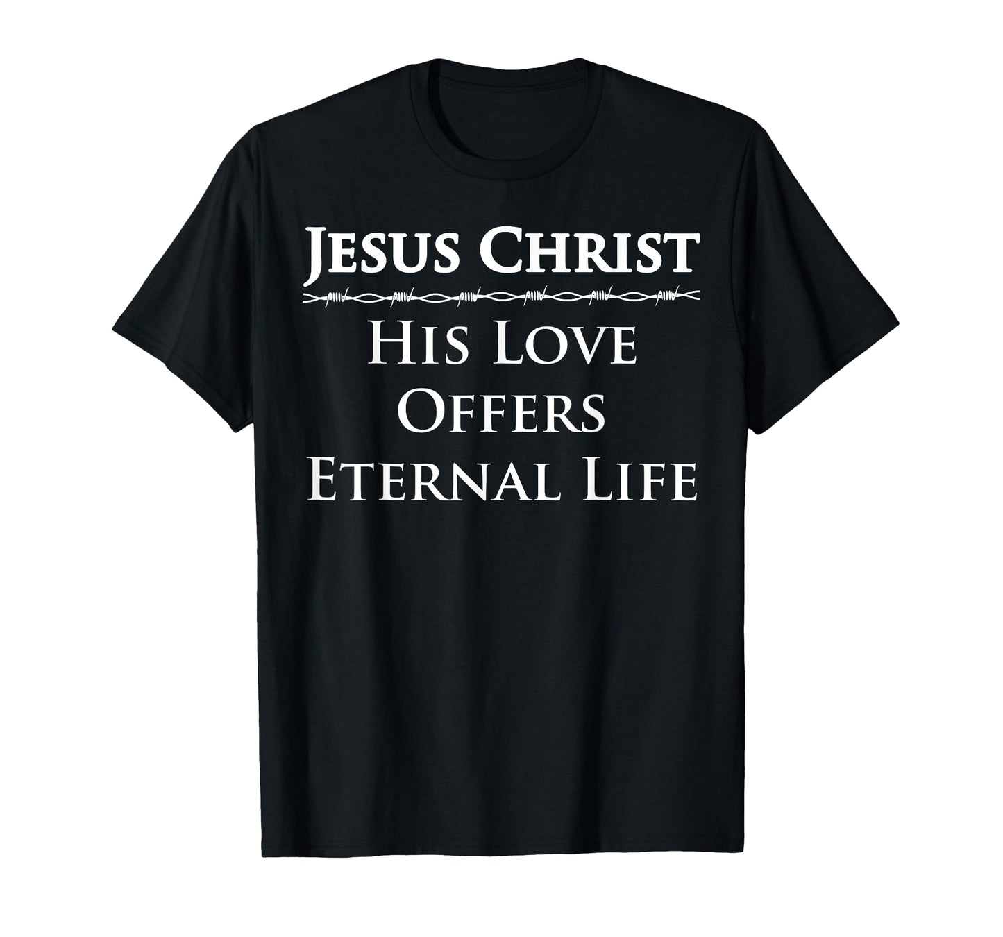 Jesus Christ, His Love Offers Eternal Life T-Shirt