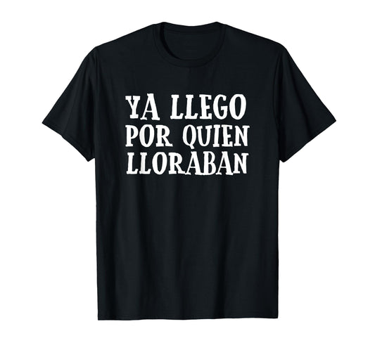 Ya Llego Por Quien Lloraban Funny Spanish Slang Word Lovers T-Shirt