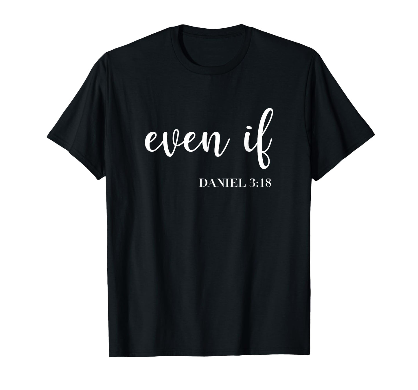 Even If Daniel 3:18 - Faith - Bible Verse - Bible Quote T-Shirt