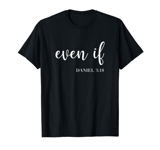 Even If Daniel 3:18 - Faith - Bible Verse - Bible Quote T-Shirt