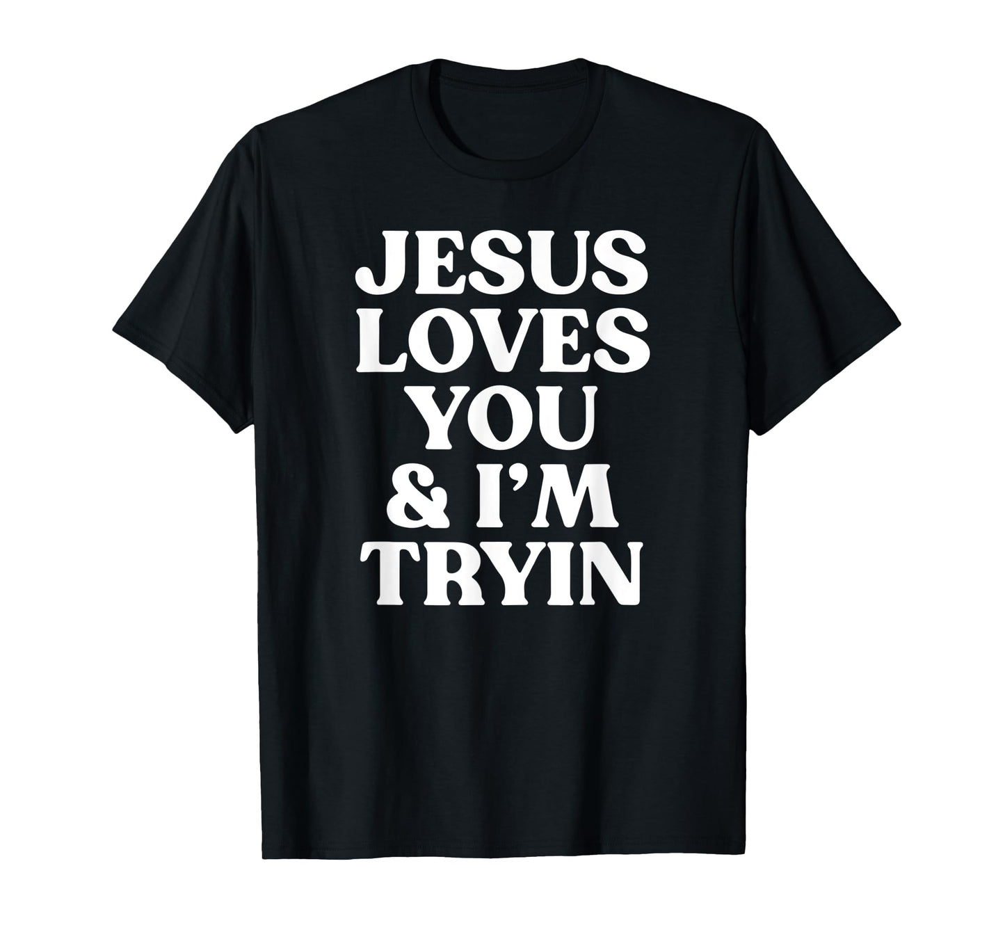 jesus loves you and i'm tryin funny christian T-Shirt
