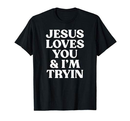 jesus loves you and i'm tryin funny christian T-Shirt
