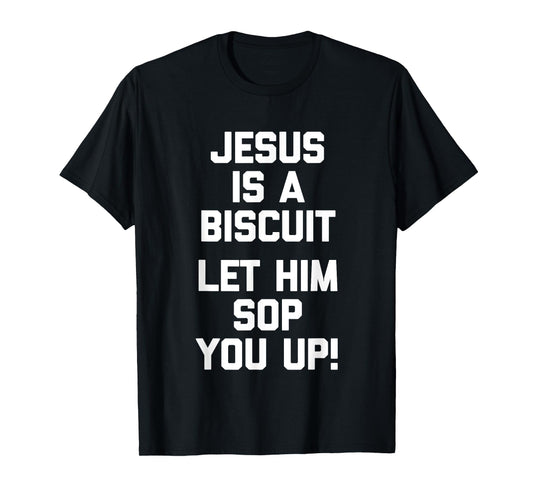 Jesus Is A Biscuit (Let Him Sop You Up) Funny Catholic Jesus T-Shirt