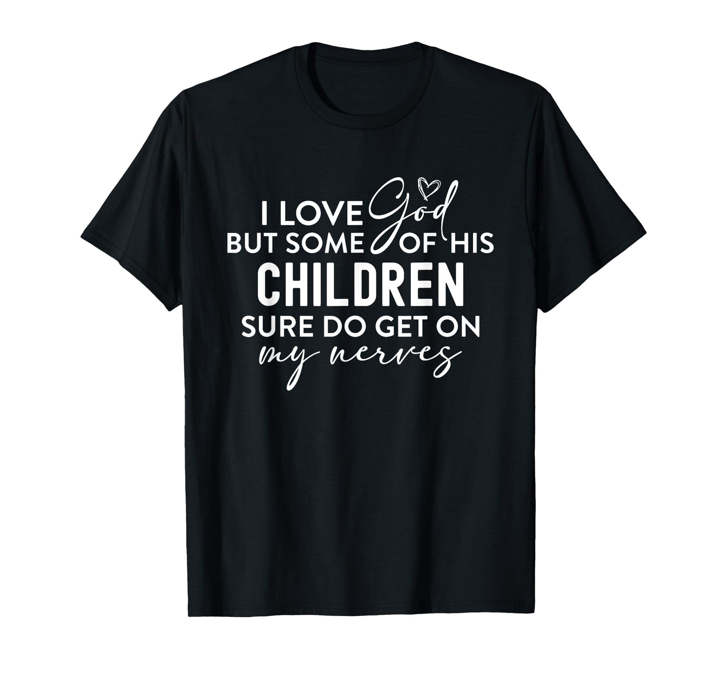 I Love God But Some Of His Children Nerves Funny Christian T-Shirt