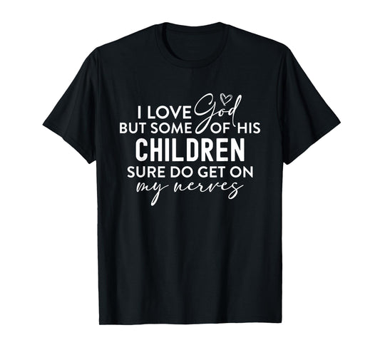 I Love God But Some Of His Children Nerves Funny Christian T-Shirt