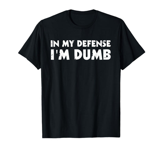 In My Defense I'm Dumb Funny T-Shirt