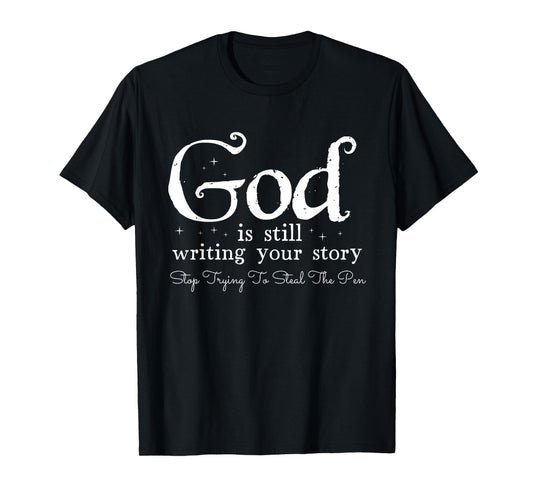 God Is Still Writing Your Story - To Steal The Pen T-Shirt
