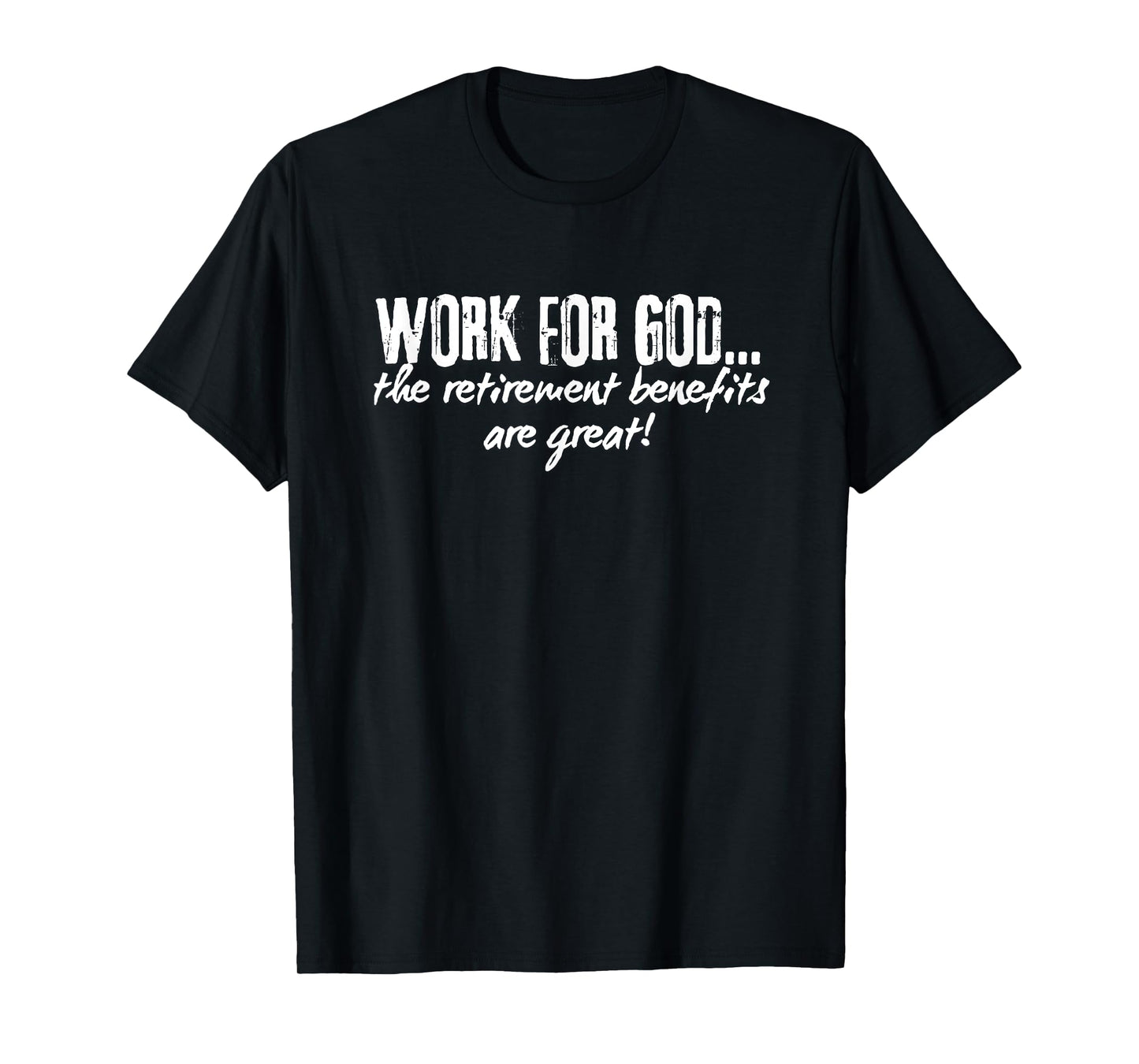 Work for GOD...The Retirement Benefits Are Great T-Shirt
