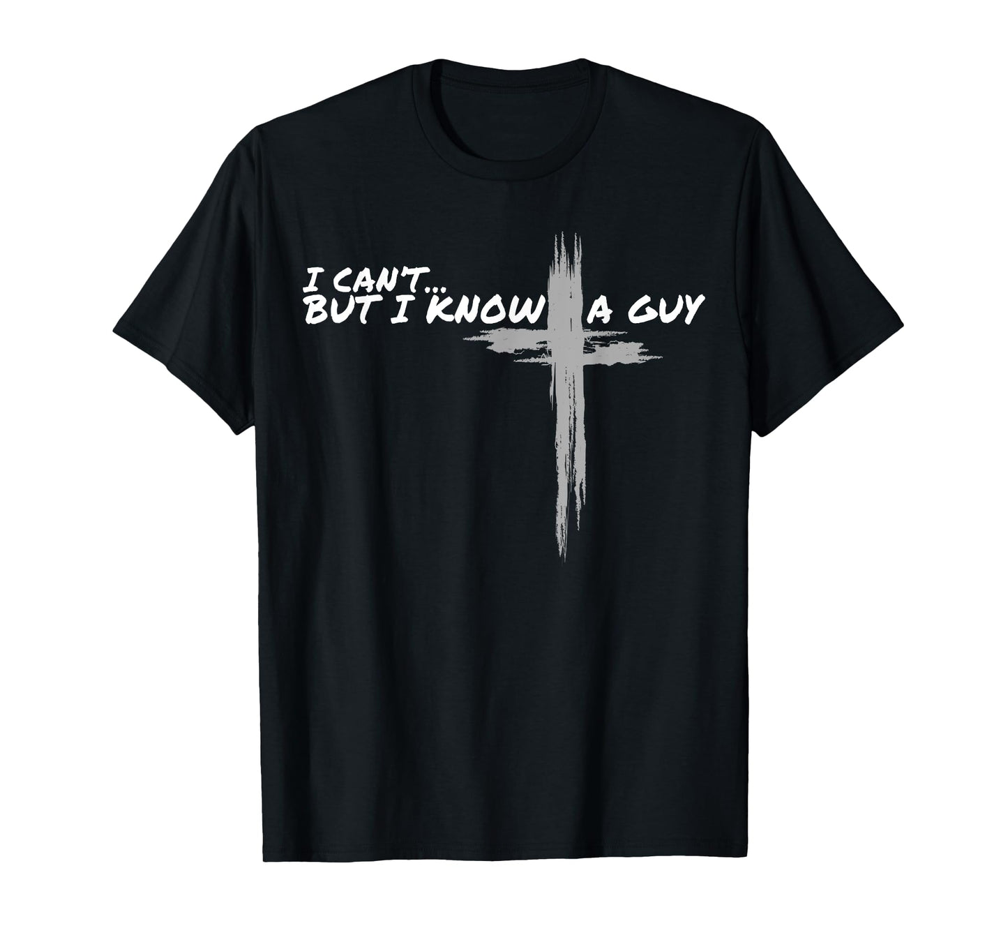 I Can't But I Know A Guy Funny Christian Jesus Cross Faith T-Shirt