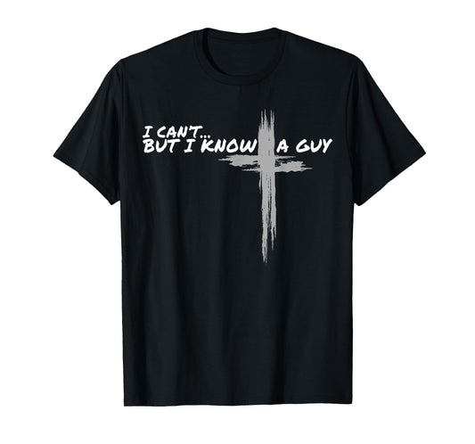 I Can't But I Know A Guy Funny Christian Jesus Cross Faith T-Shirt