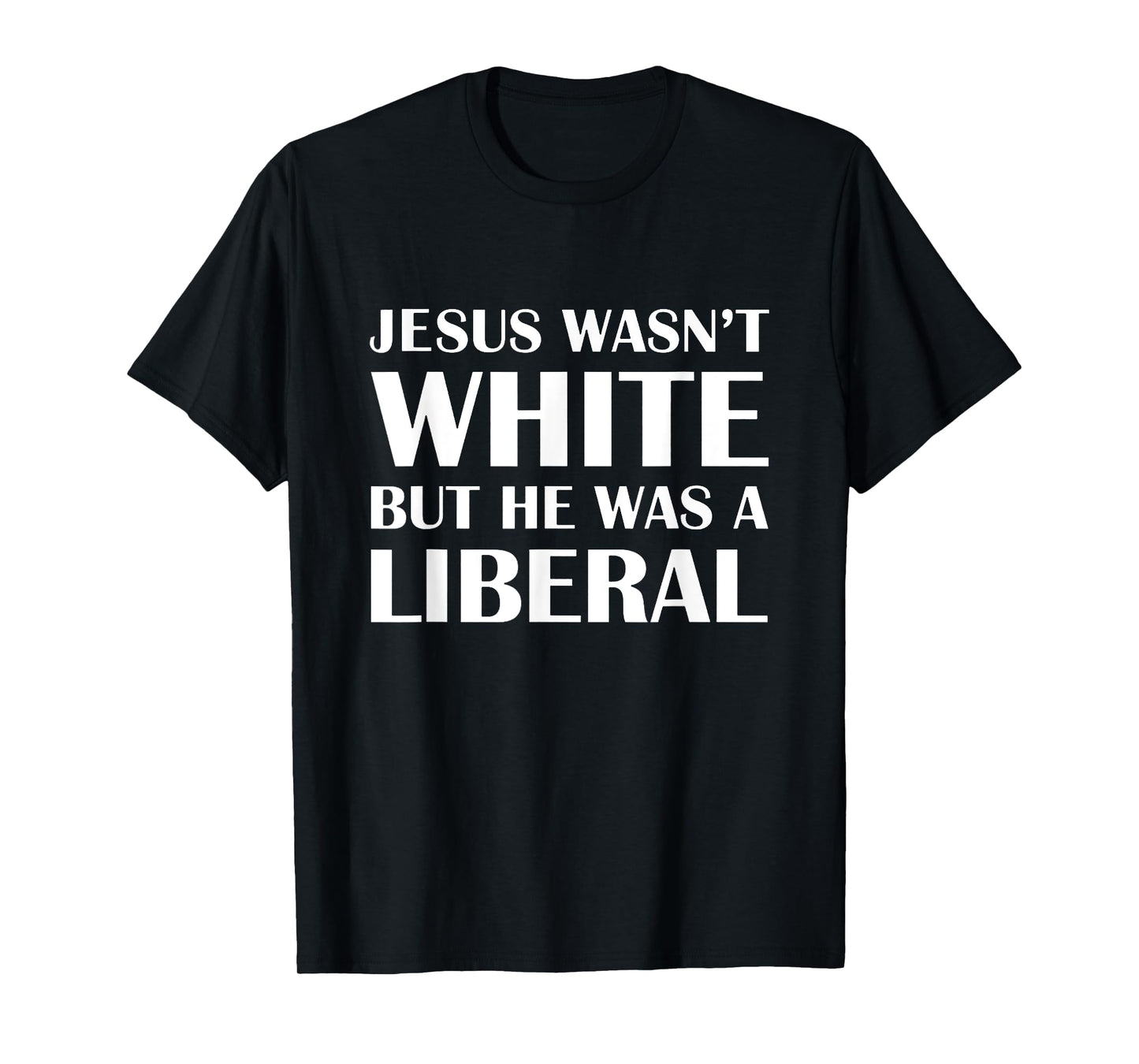 Jesus Wasn't White But The Was A Liberal T-Shirt