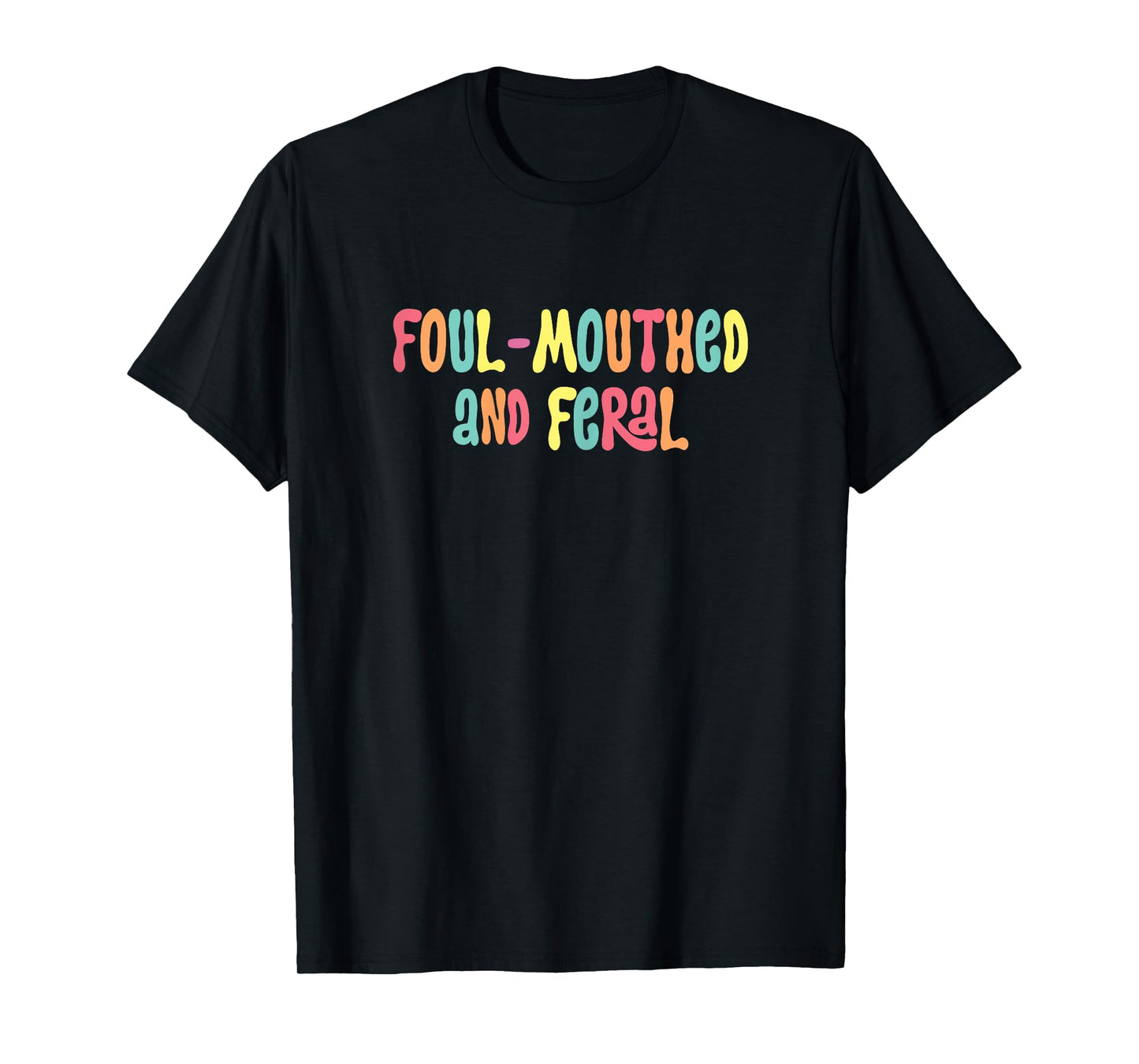 Foul Mouthed And Feral funny Sarcasm me meme humor T-Shirt