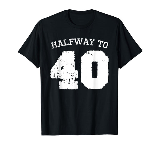 Halfway to 40 | 20th Birthday 20 Years Old Half-Way Funny T-Shirt