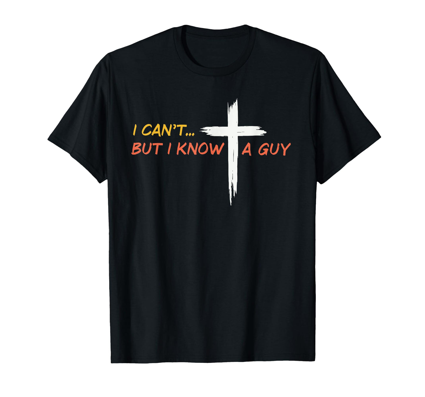 I Can't But I Know a Guy Jesus Christian Cross Faith Bible T-Shirt