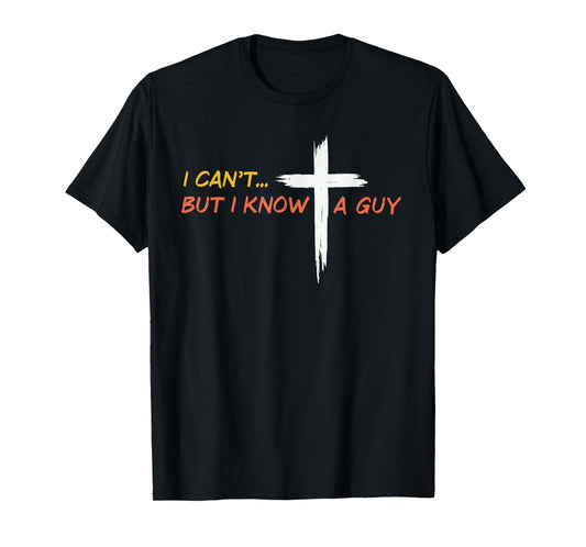 I Can't But I Know a Guy Jesus Christian Cross Faith Bible T-Shirt