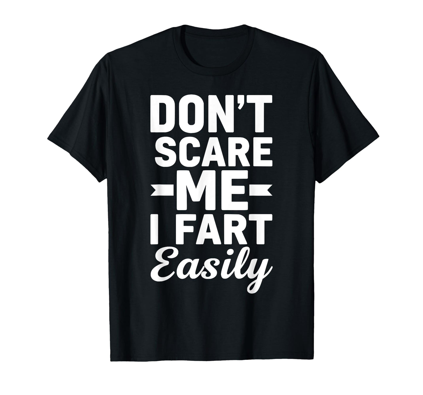 Don`t Scare Me I Fart Easily Funny Graphic shirts Men Women T-Shirt