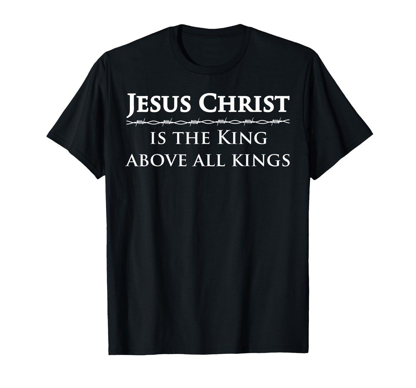 Jesus Christ, is the King above all kings T-Shirt