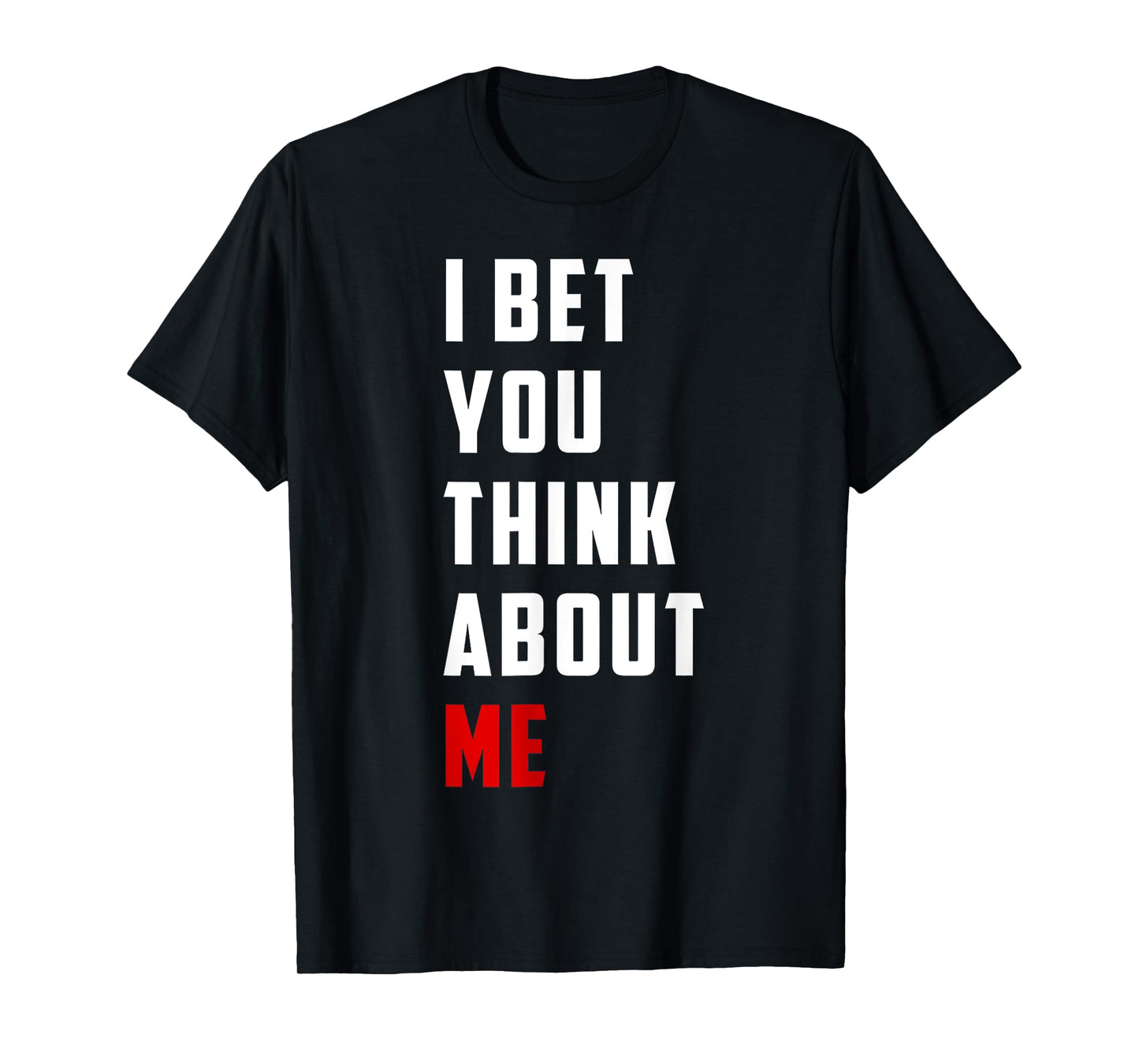 Unique Design I Bet You Think About Me Bold Funny Quote T-Shirt