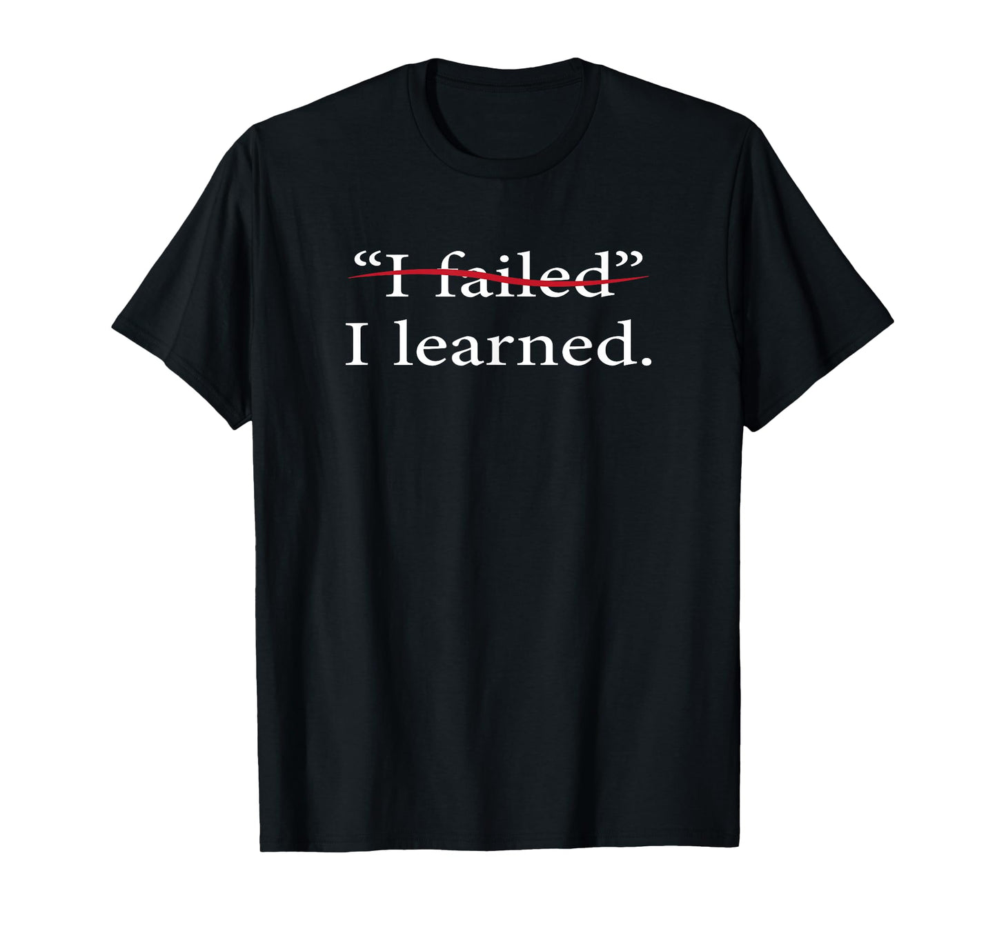 I Failed I Learned Motivational Quote Inspiration Positive T-Shirt