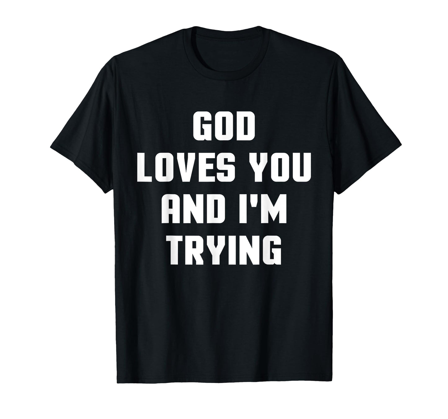 God Loves You and I'm Trying Funny Religious T-Shirt T-Shirt