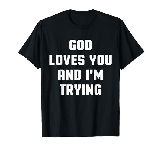 God Loves You and I'm Trying Funny Religious T-Shirt T-Shirt