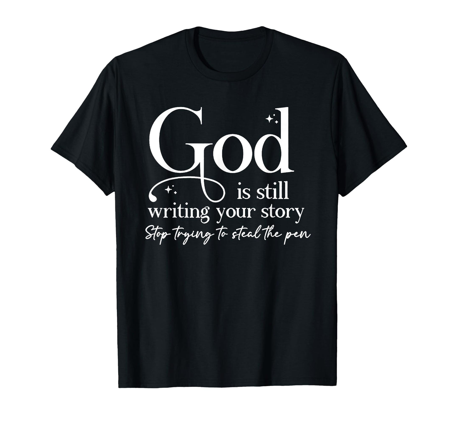 God Is Still Writing Your Story Stop Trying To Steal The Pen T-Shirt