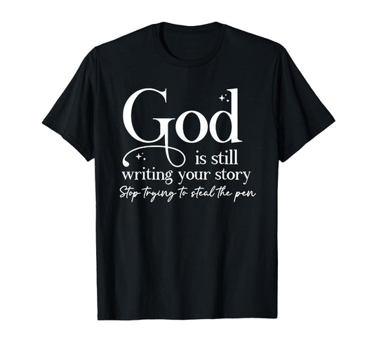 God Is Still Writing Your Story Stop Trying To Steal The Pen T-Shirt