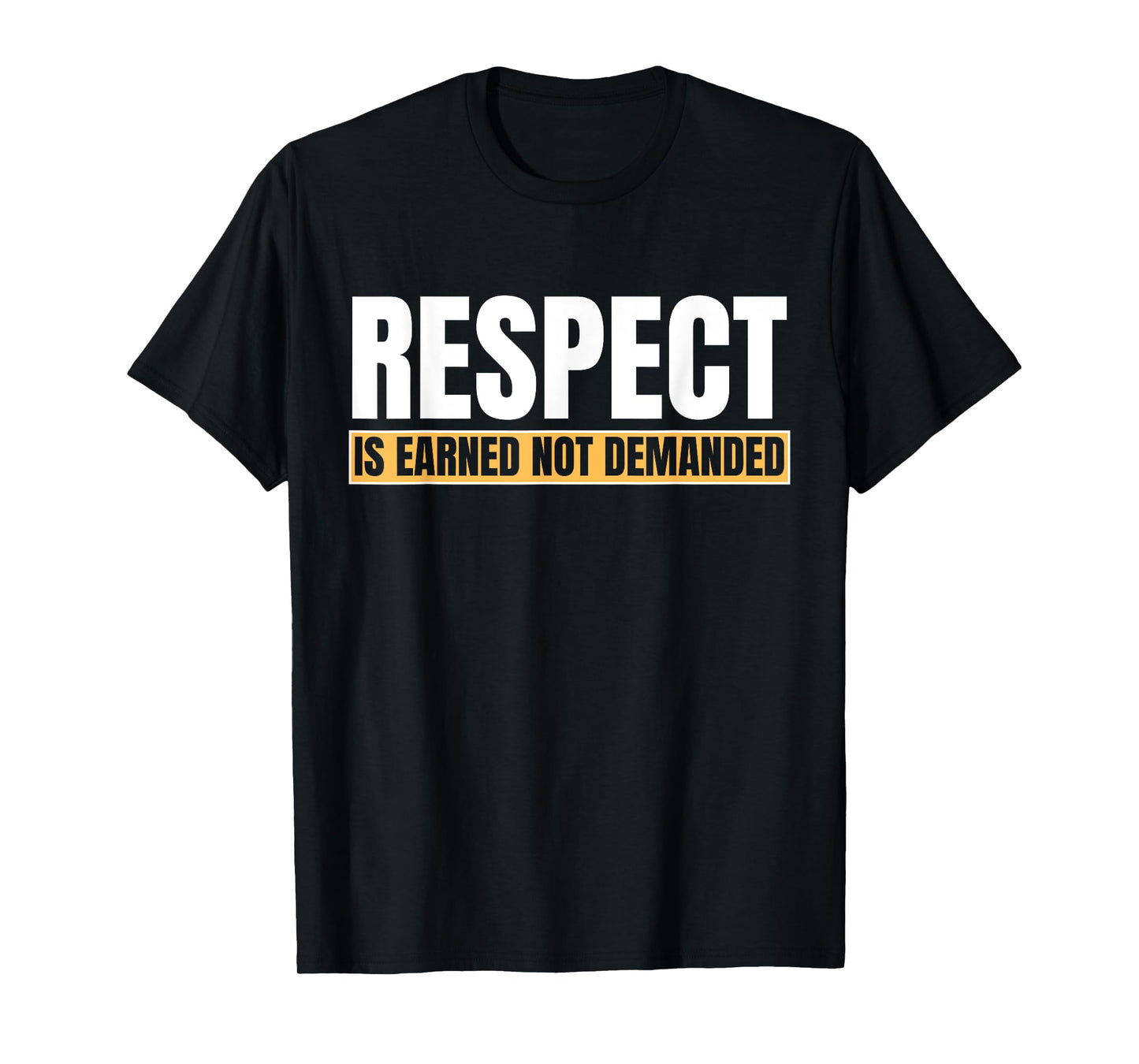 Respect Is Earned Not Demanded Funny Quote T-Shirt
