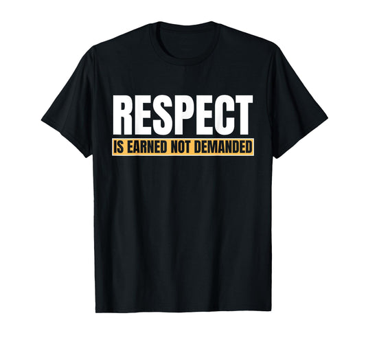 Respect Is Earned Not Demanded Funny Quote T-Shirt