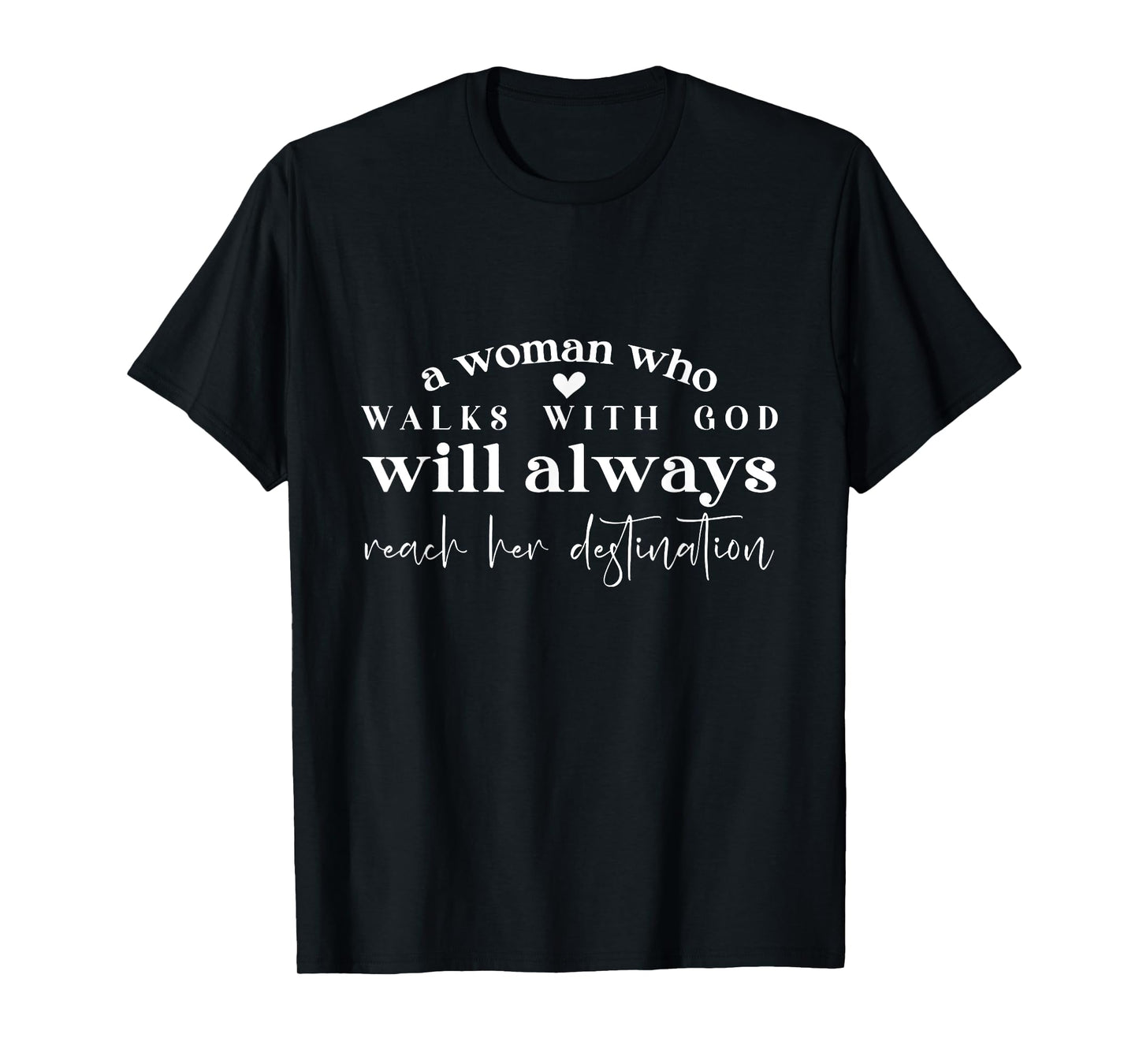 A Woman Who Walks With God Will Always Reach Her Destination T-Shirt