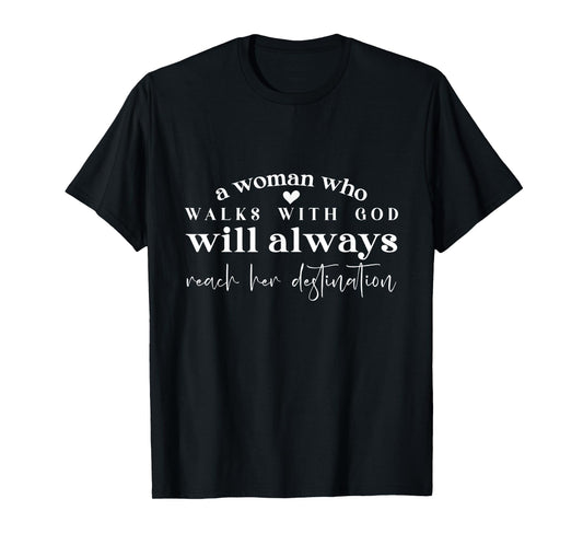 A Woman Who Walks With God Will Always Reach Her Destination T-Shirt