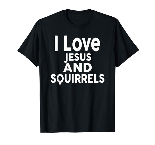 I Love Jesus and SQUIRRELS T-Shirt Funny SQUIRREL T-Shirt