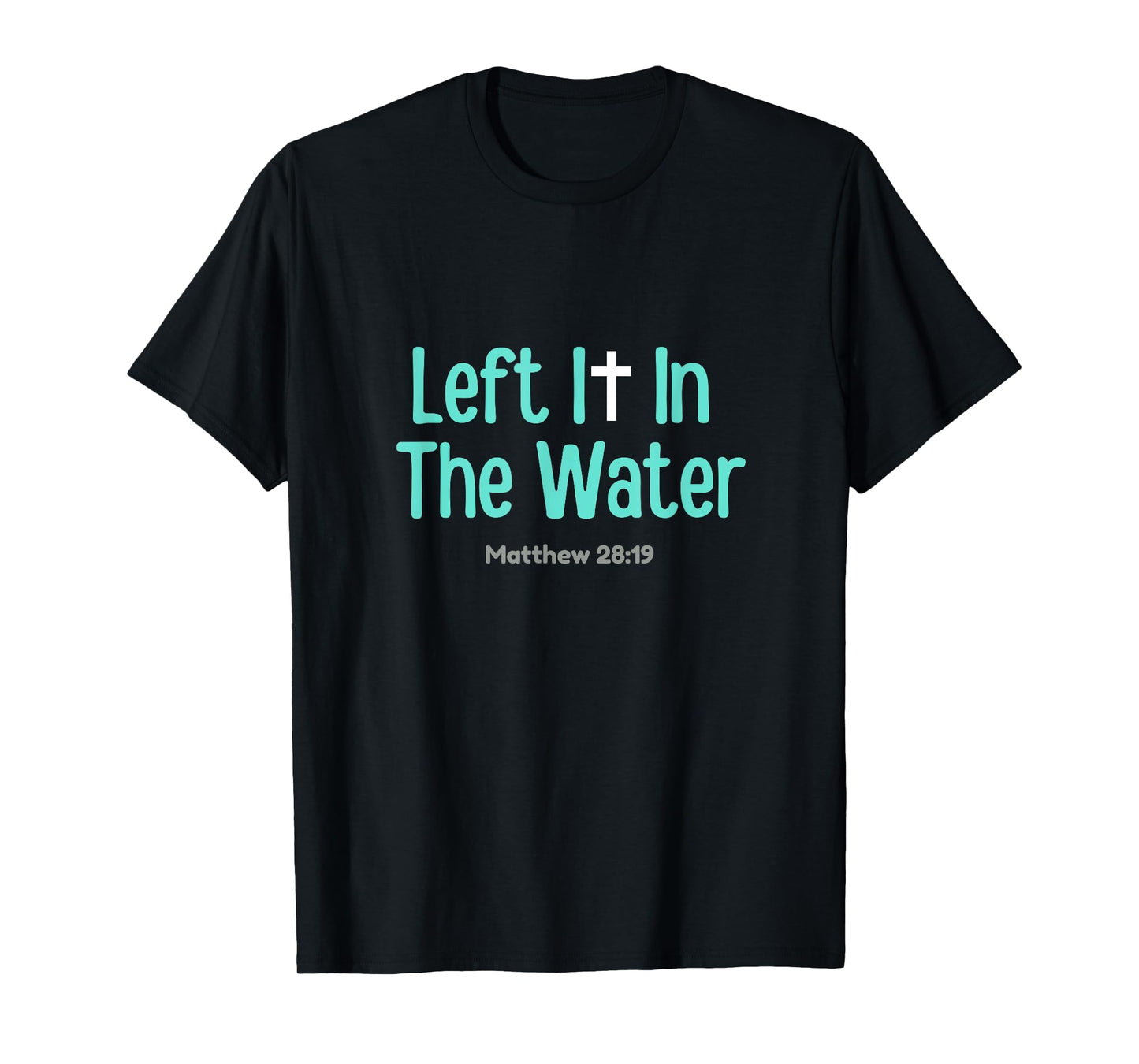 Left It In The Water Baptism Christian Funny Graphic T-Shirt