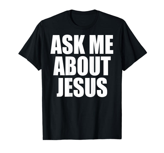 (On Back) Ask Me About Jesus Christian Funny Sayin Men Women T-Shirt