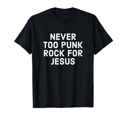 Never Too Punk Rock For Jesus - Funny Christian Faith T-Shirt