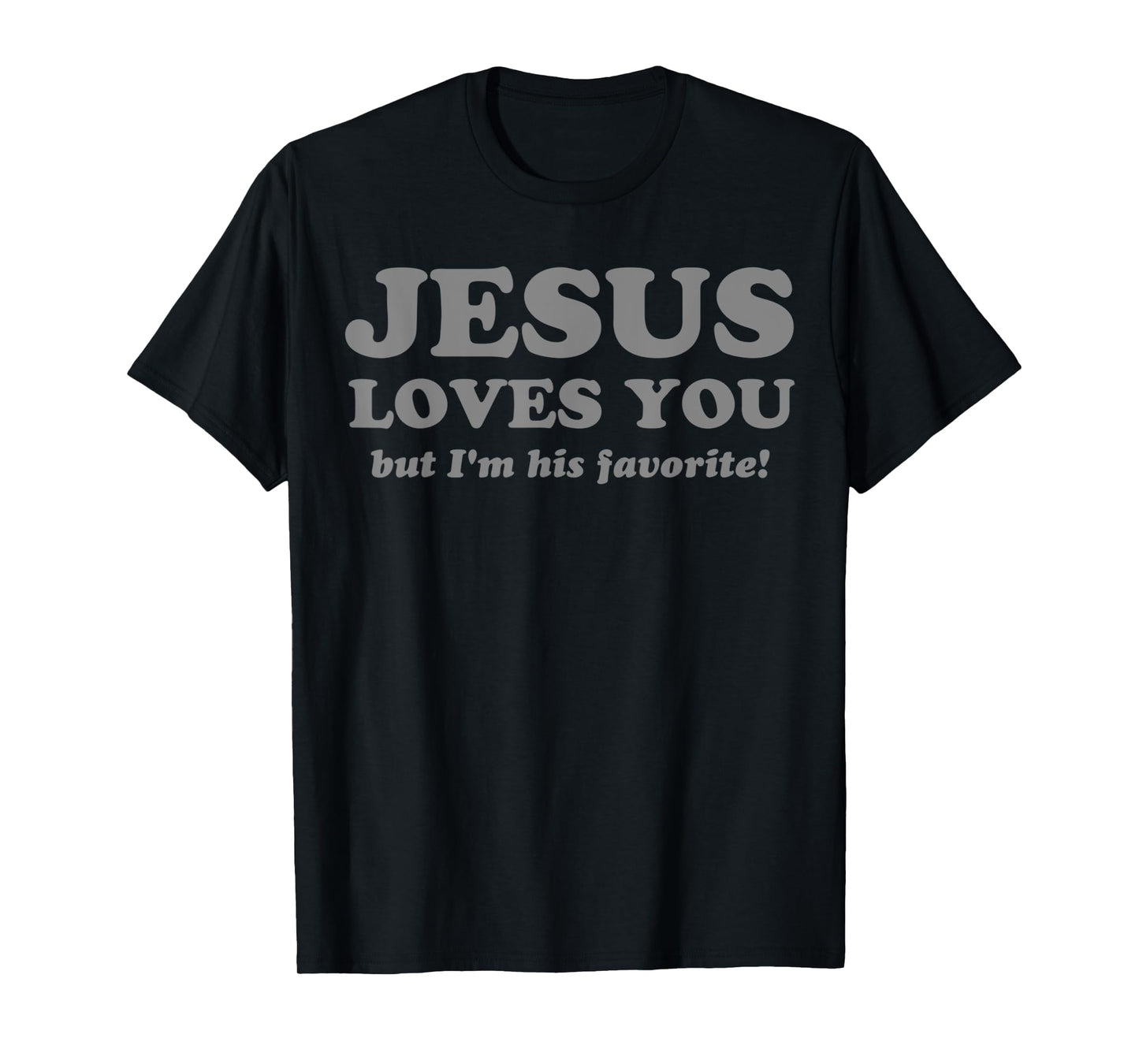 Funny Jesus Loves You, But I'm His Favorite - Jesus Christ T-Shirt
