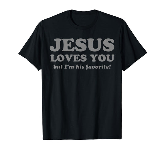 Funny Jesus Loves You, But I'm His Favorite - Jesus Christ T-Shirt