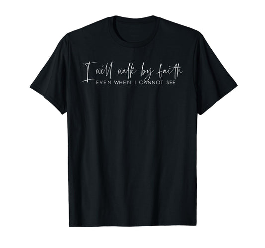 I Will Walk by Faith Even When I Cannot See Christian Jesus T-Shirt