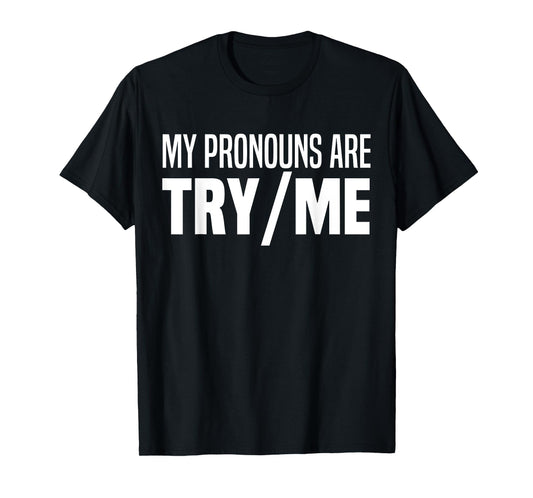 My Pronouns Are Try Me Funny I Identify As A Threat T-Shirt