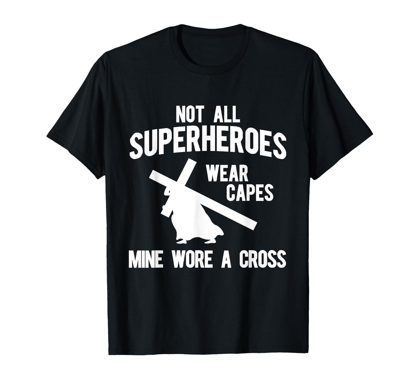 Not all superheroes wear capes, mine wore a cross T-Shirts T-Shirt