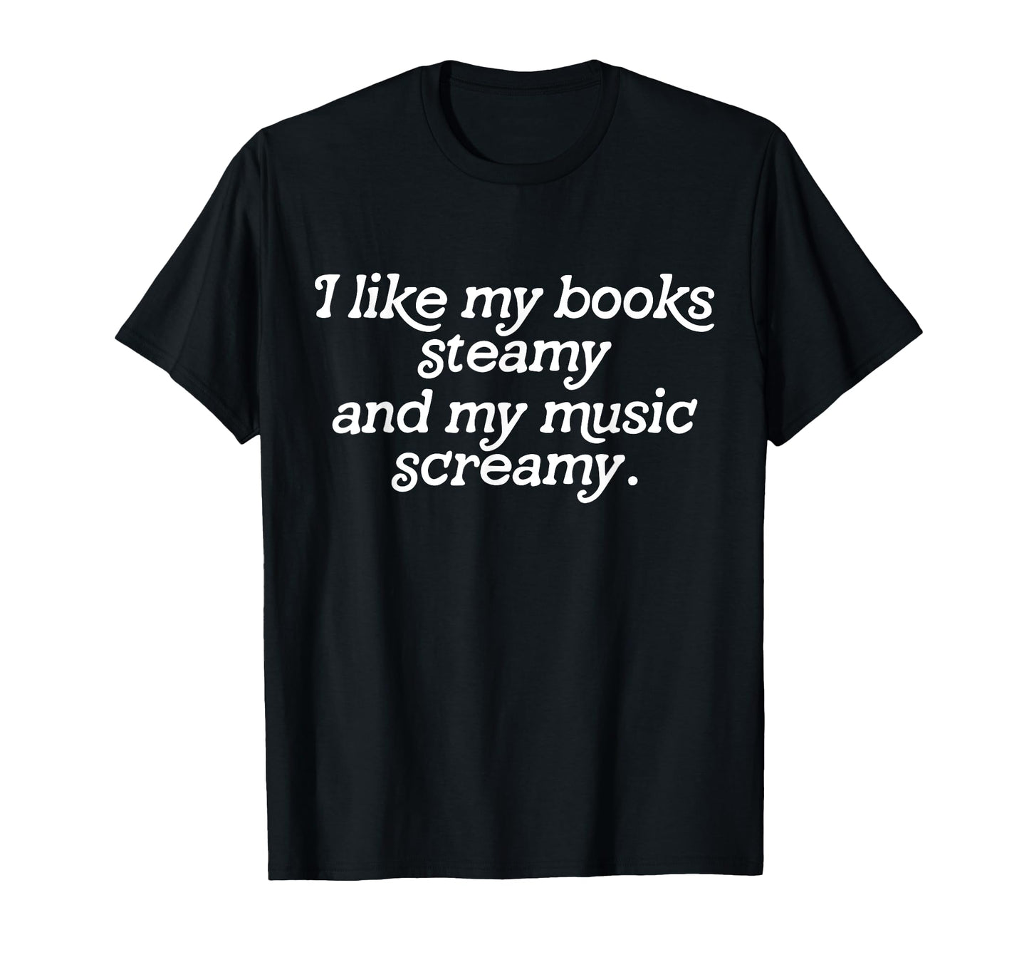 I Like My Books Steamy and My Music Screamy Reading Lovers T-Shirt