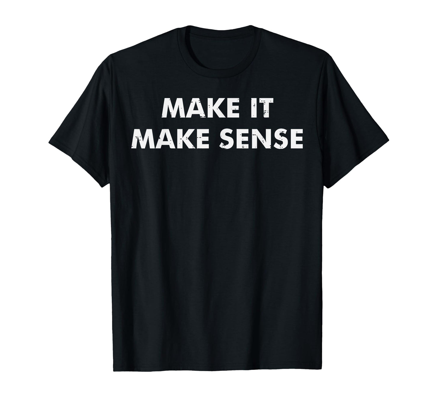 Make It Make Sense Funny Saying Meme Humor Men Women Kids T-Shirt
