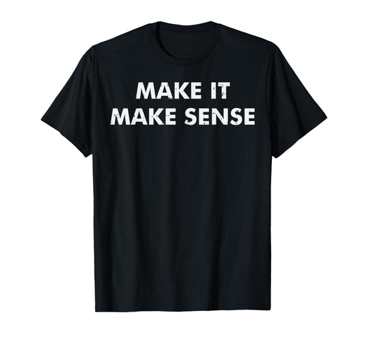 Make It Make Sense Funny Saying Meme Humor Men Women Kids T-Shirt