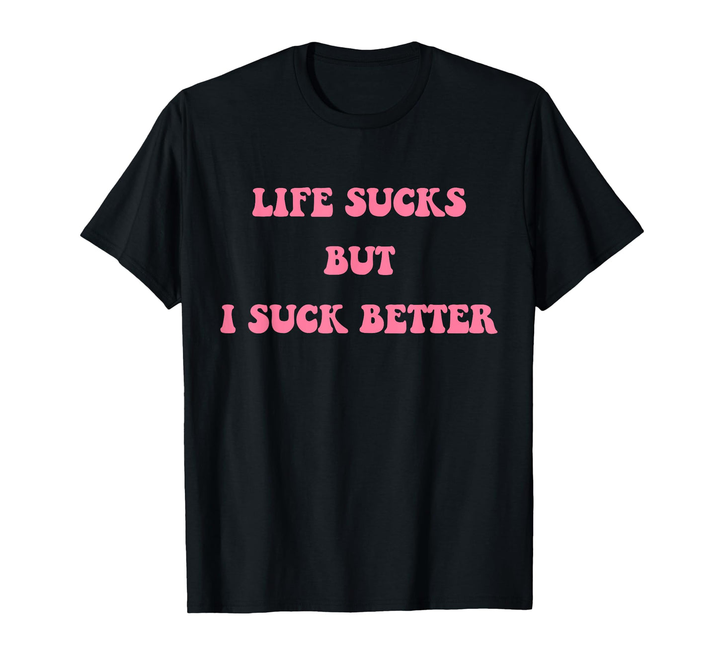 Life Sucks But I Suck Better Apparel T-Shirt