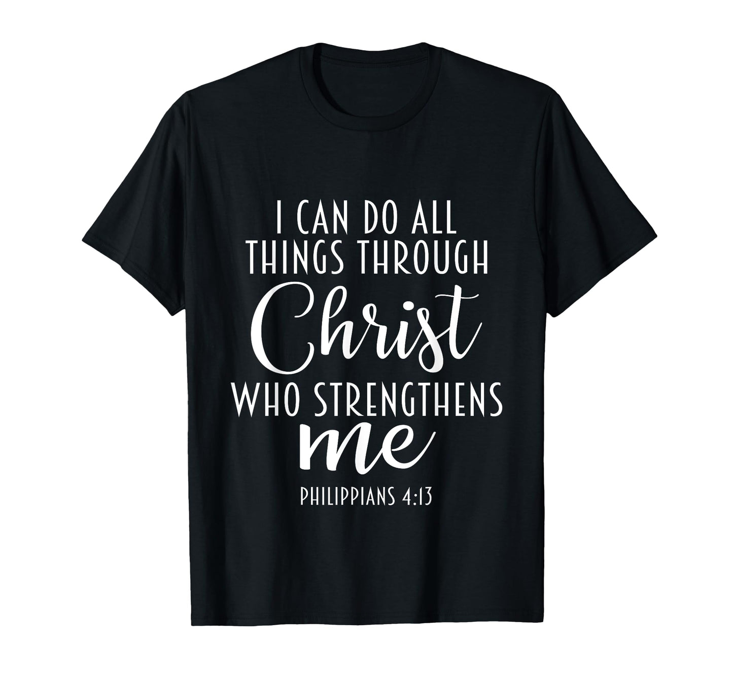 Philippians 4:13 Jesus / I Can Do All Things Through Christ T-Shirt